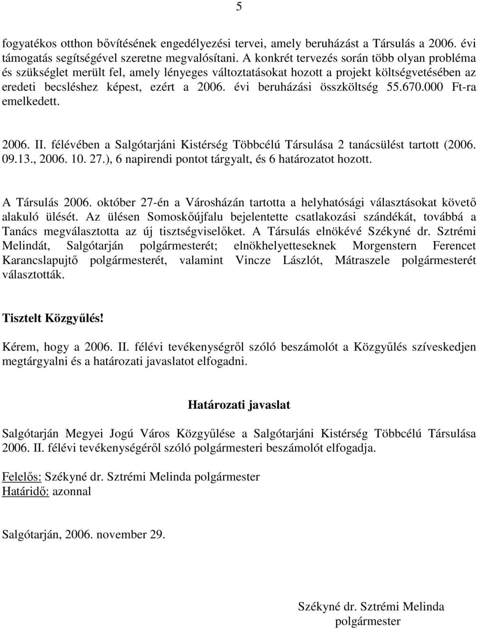 évi beruházási összköltség 55.670.000 Ft-ra emelkedett. 2006. II. félévében a Salgótarjáni Kistérség Többcélú Társulása 2 tanácsülést tartott (2006. 09.13., 2006. 10. 27.