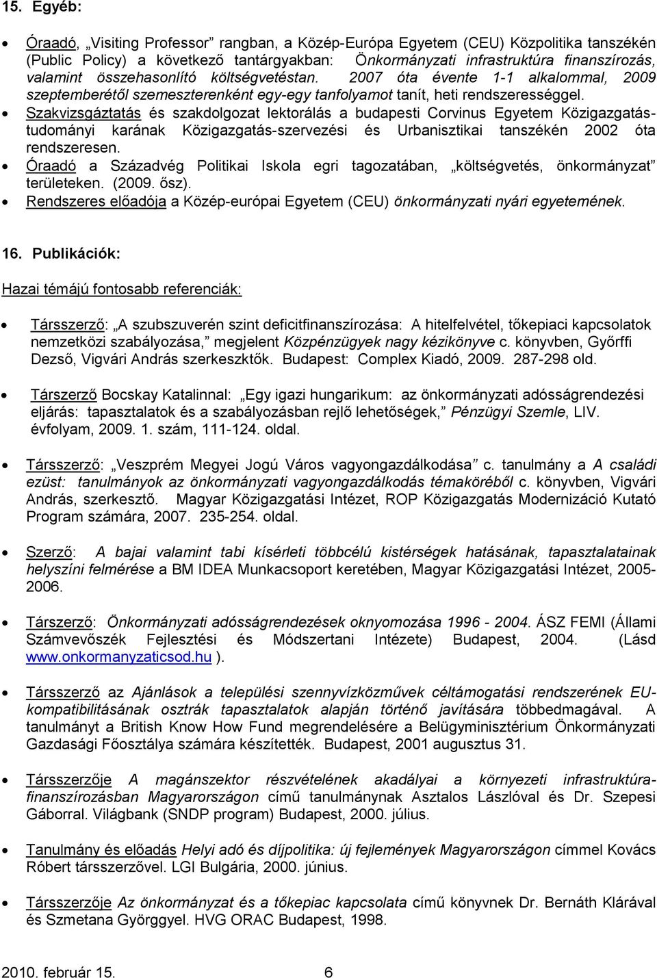 Szakvizsgáztatás és szakdolgozat lektorálás a budapesti Corvinus Egyetem Közigazgatástudományi karának Közigazgatás-szervezési és Urbanisztikai tanszékén 2002 óta rendszeresen.