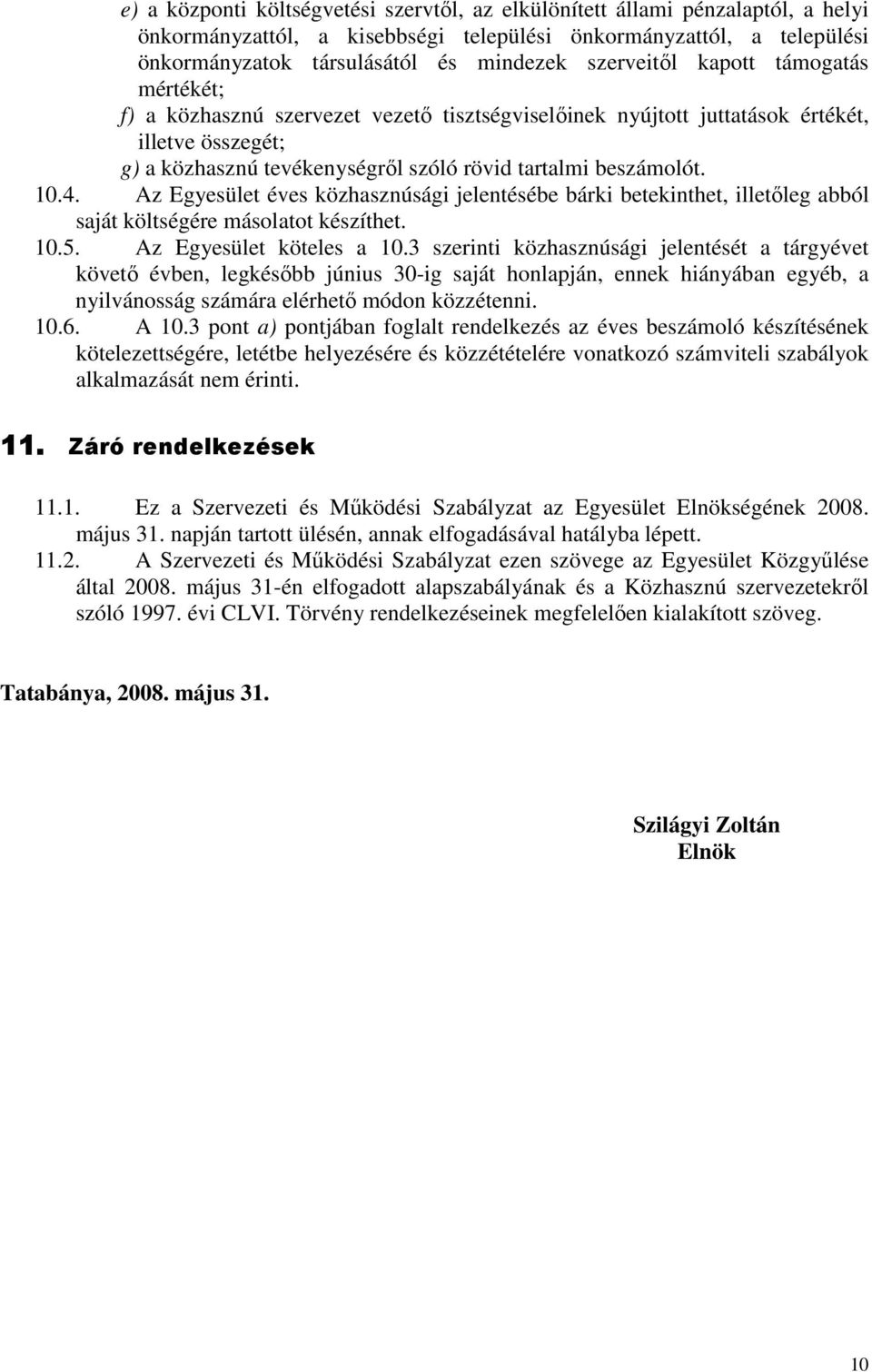 10.4. Az Egyesület éves közhasznúsági jelentésébe bárki betekinthet, illetıleg abból saját költségére másolatot készíthet. 10.5. Az Egyesület köteles a 10.