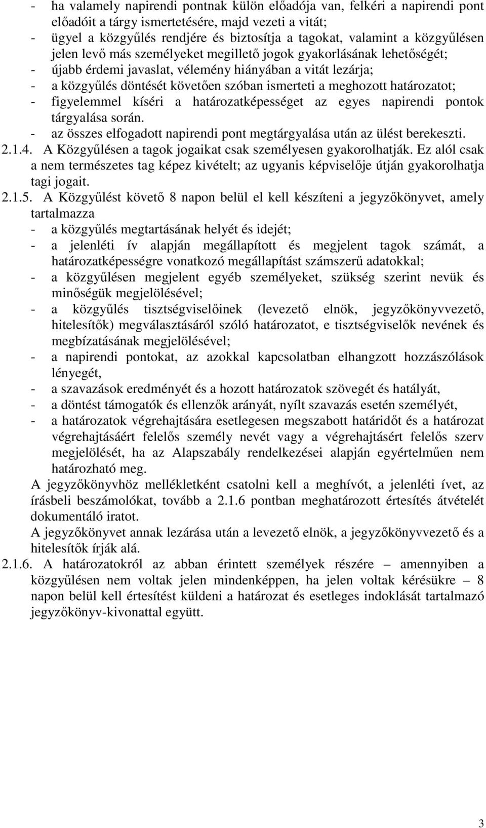 meghozott határozatot; - figyelemmel kíséri a határozatképességet az egyes napirendi pontok tárgyalása során. - az összes elfogadott napirendi pont megtárgyalása után az ülést berekeszti. 2.1.4.