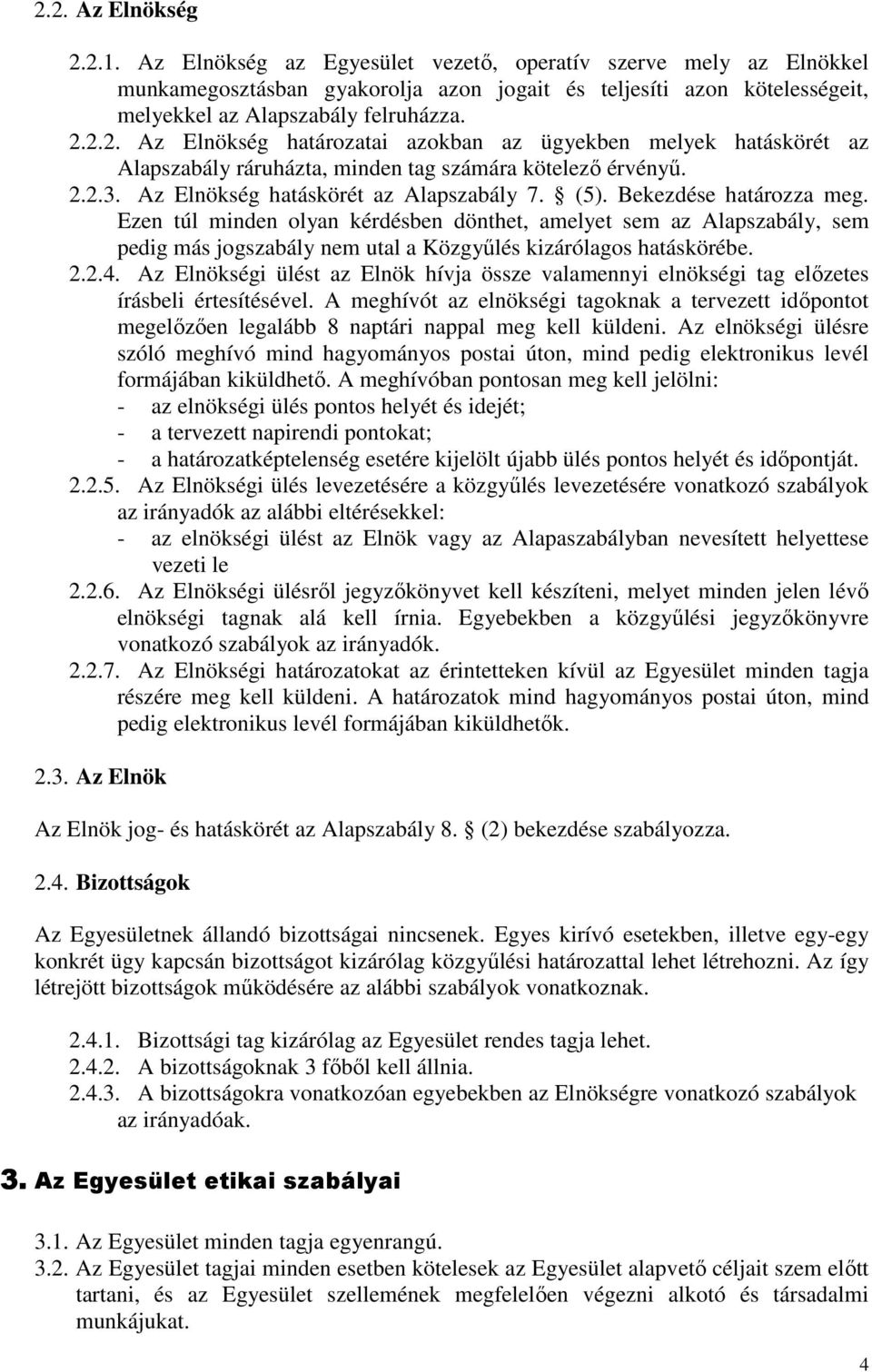 2.2. Az Elnökség határozatai azokban az ügyekben melyek hatáskörét az Alapszabály ráruházta, minden tag számára kötelezı érvényő. 2.2.3. Az Elnökség hatáskörét az Alapszabály 7. (5).