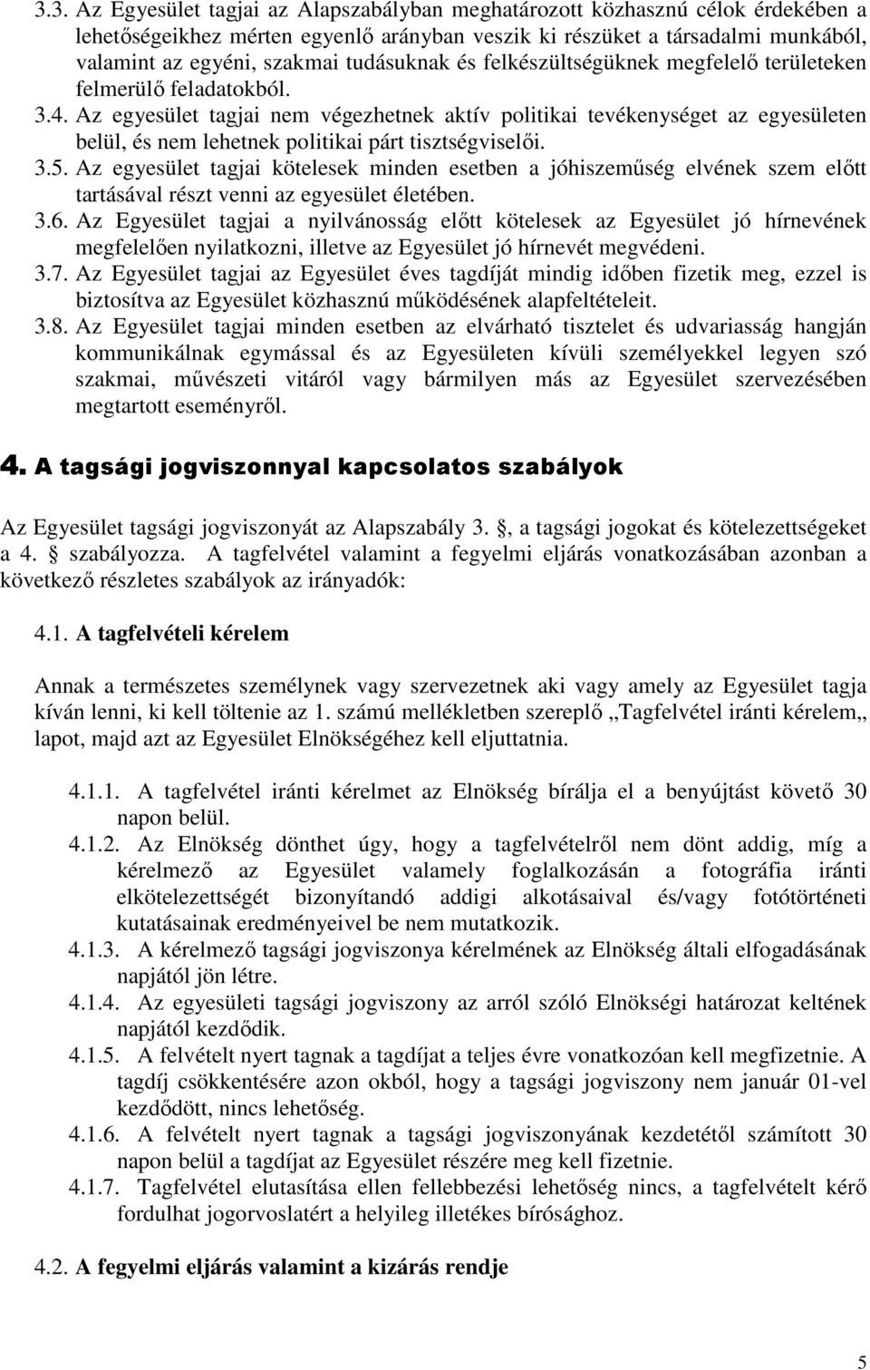 Az egyesület tagjai nem végezhetnek aktív politikai tevékenységet az egyesületen belül, és nem lehetnek politikai párt tisztségviselıi. 3.5.