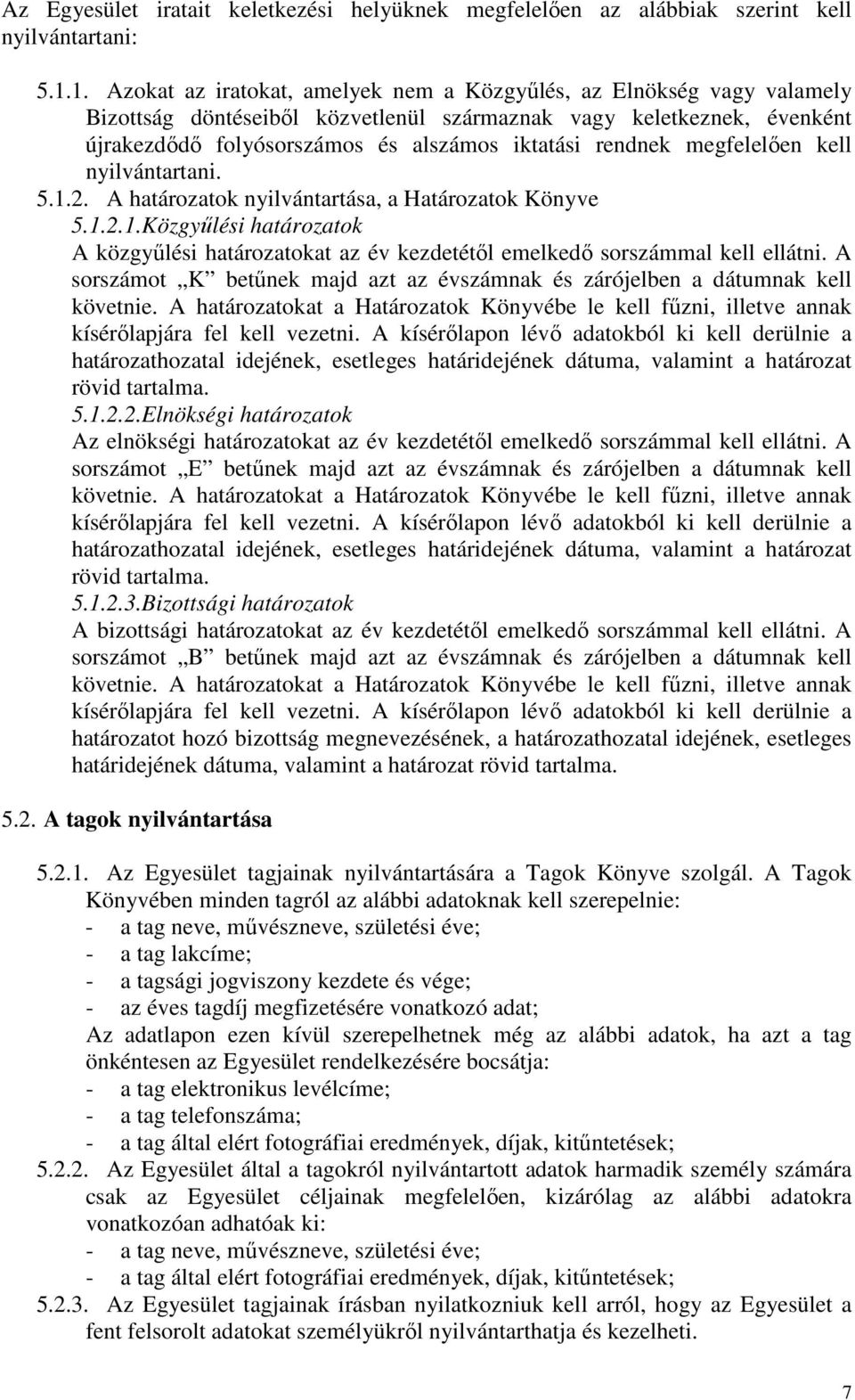 rendnek megfelelıen kell nyilvántartani. 5.1.2. A határozatok nyilvántartása, a Határozatok Könyve 5.1.2.1.Közgyőlési határozatok A közgyőlési határozatokat az év kezdetétıl emelkedı sorszámmal kell ellátni.