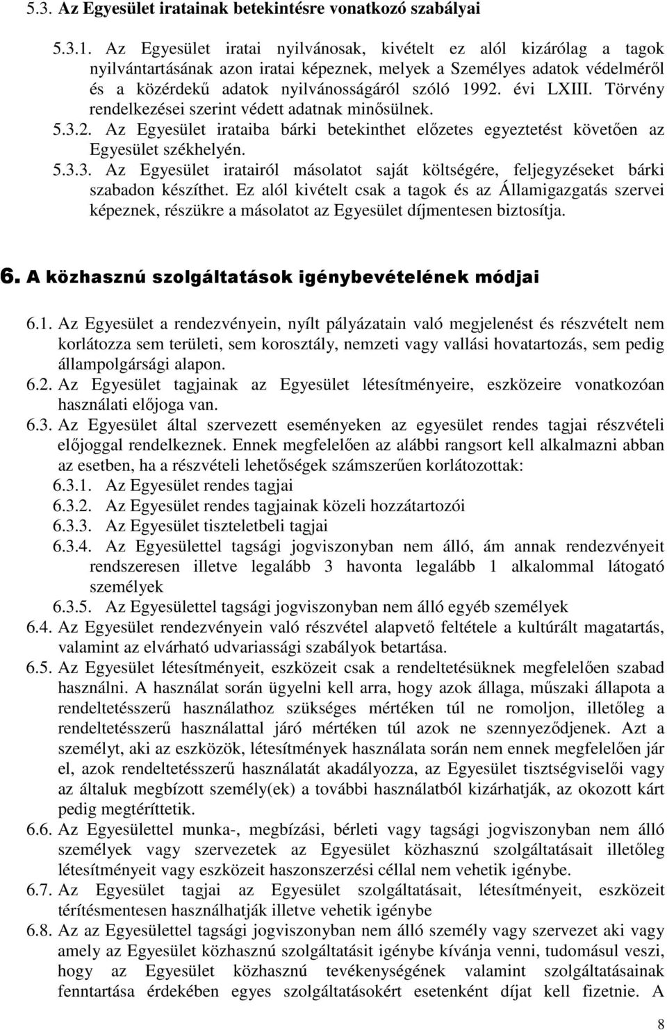 évi LXIII. Törvény rendelkezései szerint védett adatnak minısülnek. 5.3.2. Az Egyesület irataiba bárki betekinthet elızetes egyeztetést követıen az Egyesület székhelyén. 5.3.3. Az Egyesület iratairól másolatot saját költségére, feljegyzéseket bárki szabadon készíthet.