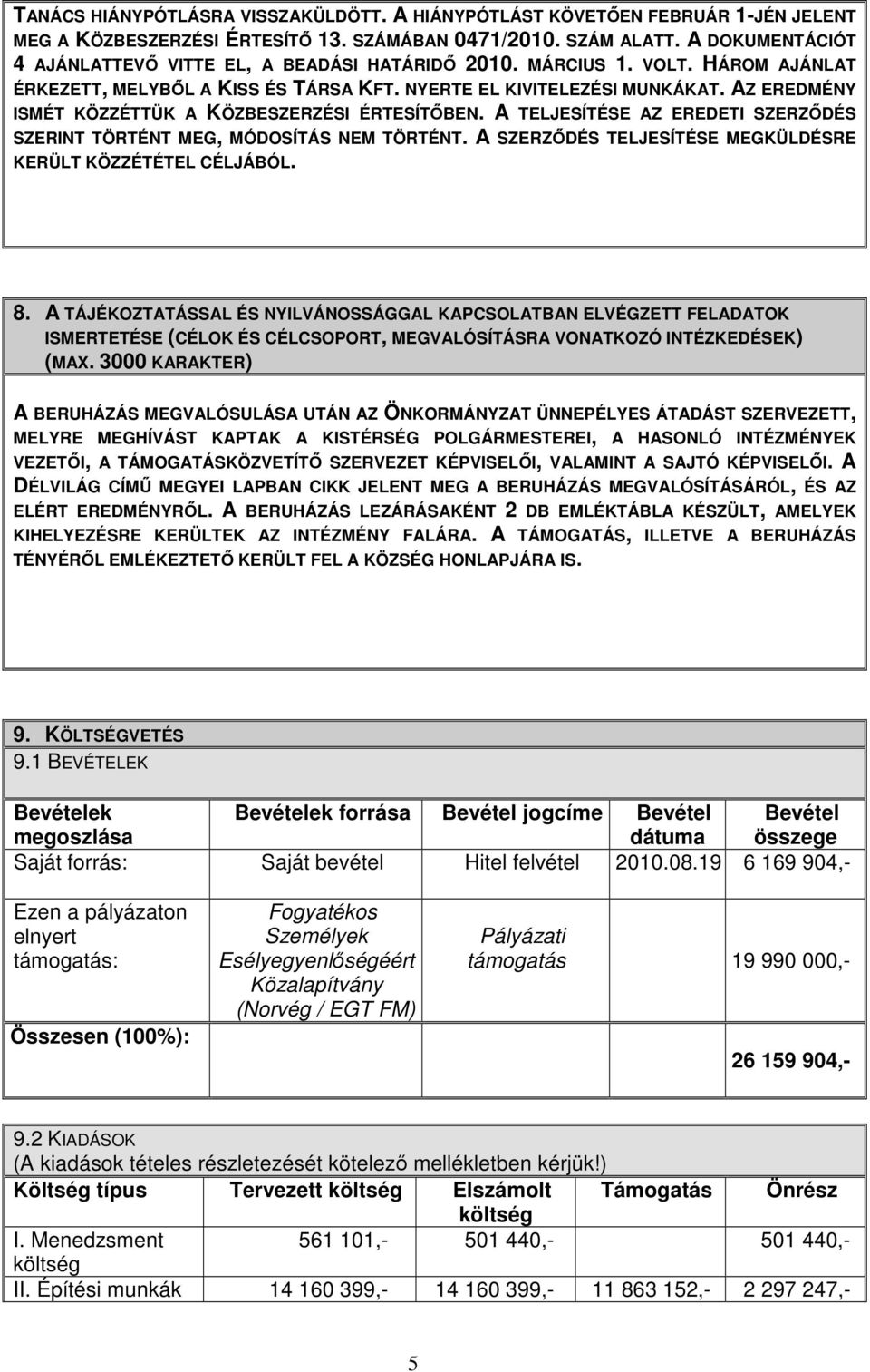 AZ EREDMÉNY ISMÉT KÖZZÉTTÜK A KÖZBESZERZÉSI ÉRTESÍTİBEN. A TELJESÍTÉSE AZ EREDETI SZERZİDÉS SZERINT TÖRTÉNT MEG, MÓDOSÍTÁS NEM TÖRTÉNT. A SZERZİDÉS TELJESÍTÉSE MEGKÜLDÉSRE KERÜLT KÖZZÉTÉTEL CÉLJÁBÓL.