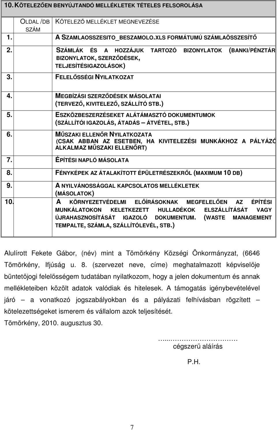 MEGBÍZÁSI SZERZİDÉSEK MÁSOLATAI (TERVEZİ, KIVITELEZİ, SZÁLLÍTÓ STB.) 5. ESZKÖZBESZERZÉSEKET ALÁTÁMASZTÓ DOKUMENTUMOK (SZÁLLÍTÓI IGAZOLÁS, ÁTADÁS ÁTVÉTEL, STB.) 6.