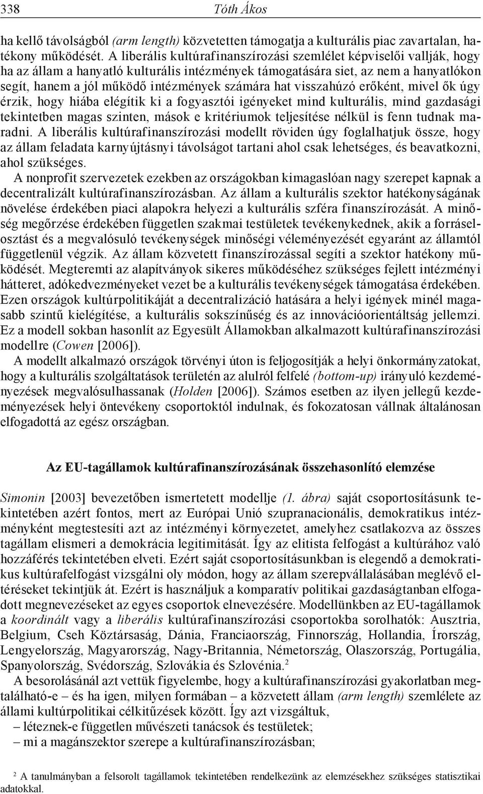 számára hat visszahúzó erőként, mivel ők úgy érzik, hogy hiába elégítik ki a fogyasztói igényeket mind kulturális, mind gazdasági tekintetben magas szinten, mások e kritériumok teljesítése nélkül is