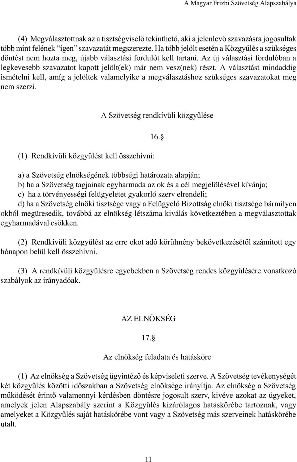 Az új választási fordulóban a legkevesebb szavazatot kapott jelölt(ek) már nem vesz(nek) részt.