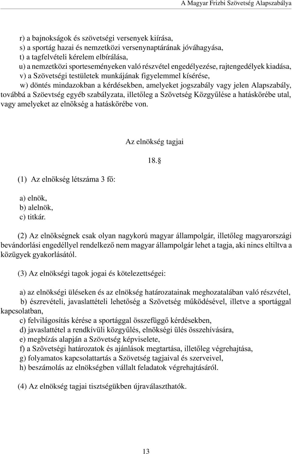 Szöevtség egyéb szabályzata, illetõleg a Szövetség Közgyûlése a hatáskörébe utal, vagy amelyeket az elnökség a hatáskörébe von. (1) Az elnökség létszáma 3 fõ: a) elnök, b) alelnök, c) titkár.