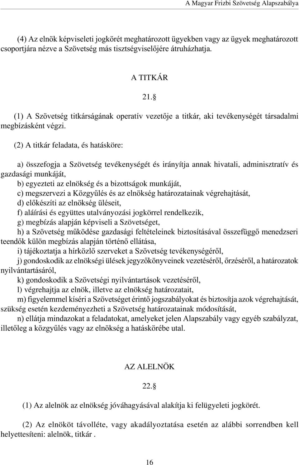 (2) A titkár feladata, és hatásköre: a) összefogja a Szövetség tevékenységét és irányítja annak hivatali, adminisztratív és gazdasági munkáját, b) egyezteti az elnökség és a bizottságok munkáját, c)