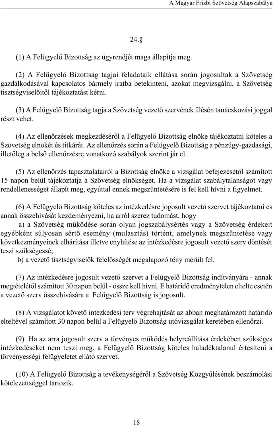 tájékoztatást kérni. (3) A Felügyelõ Bizottság tagja a Szövetség vezetõ szervének ülésén tanácskozási joggal részt vehet.