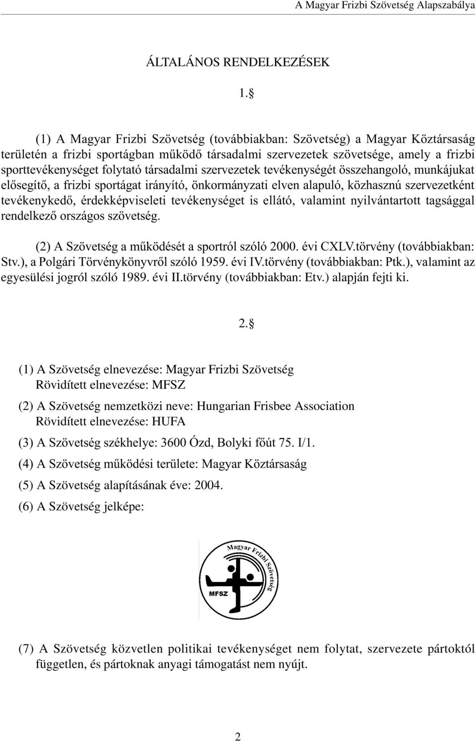 társadalmi szervezetek tevékenységét összehangoló, munkájukat elõsegítõ, a frizbi sportágat irányító, önkormányzati elven alapuló, közhasznú szervezetként tevékenykedõ, érdekképviseleti tevékenységet