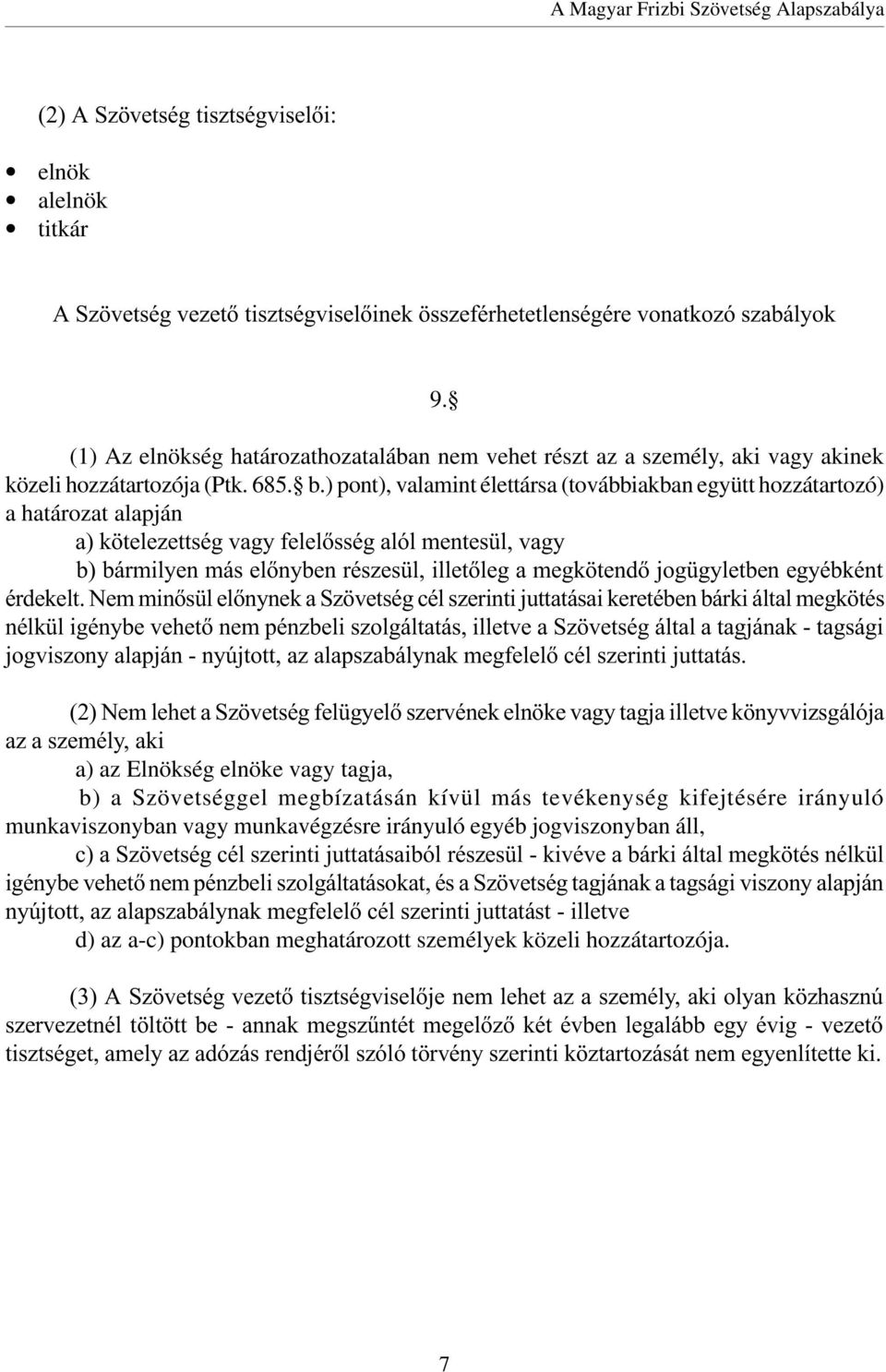 ) pont), valamint élettársa (továbbiakban együtt hozzátartozó) a határozat alapján a) kötelezettség vagy felelõsség alól mentesül, vagy b) bármilyen más elõnyben részesül, illetõleg a megkötendõ