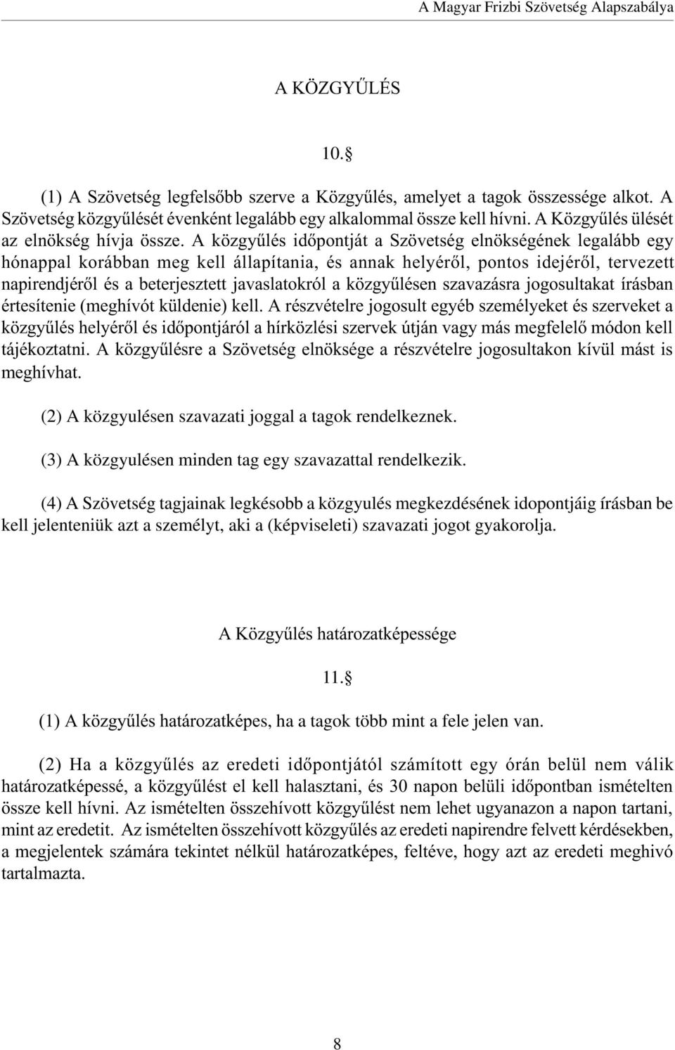 A közgyûlés idõpontját a Szövetség elnökségének legalább egy hónappal korábban meg kell állapítania, és annak helyérõl, pontos idejérõl, tervezett napirendjérõl és a beterjesztett javaslatokról a