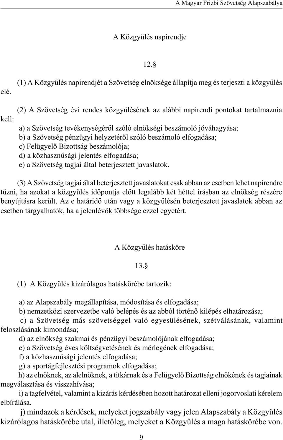 tevékenységérõl szóló elnökségi beszámoló jóváhagyása; b) a Szövetség pénzügyi helyzetérõl szóló beszámoló elfogadása; c) Felügyelõ Bizottság beszámolója; d) a közhasznúsági jelentés elfogadása; e) a