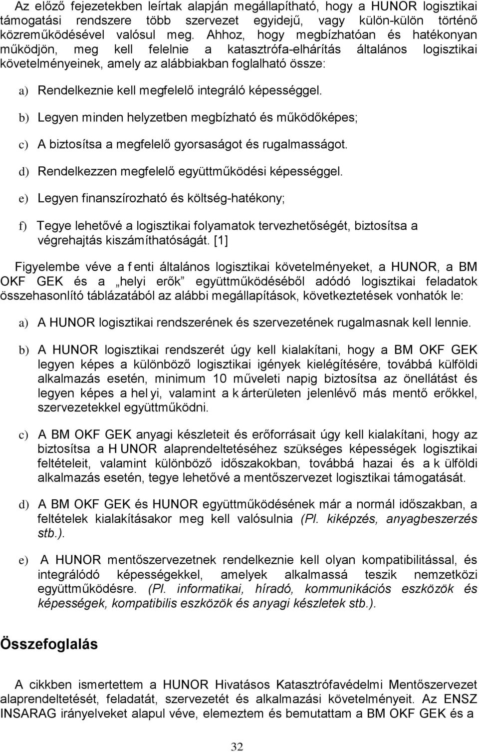 megfelelő integráló képességgel. b) Legyen minden helyzetben megbízható és működőképes; c) A biztosítsa a megfelelő gyorsaságot és rugalmasságot. d) Rendelkezzen megfelelő együttműködési képességgel.