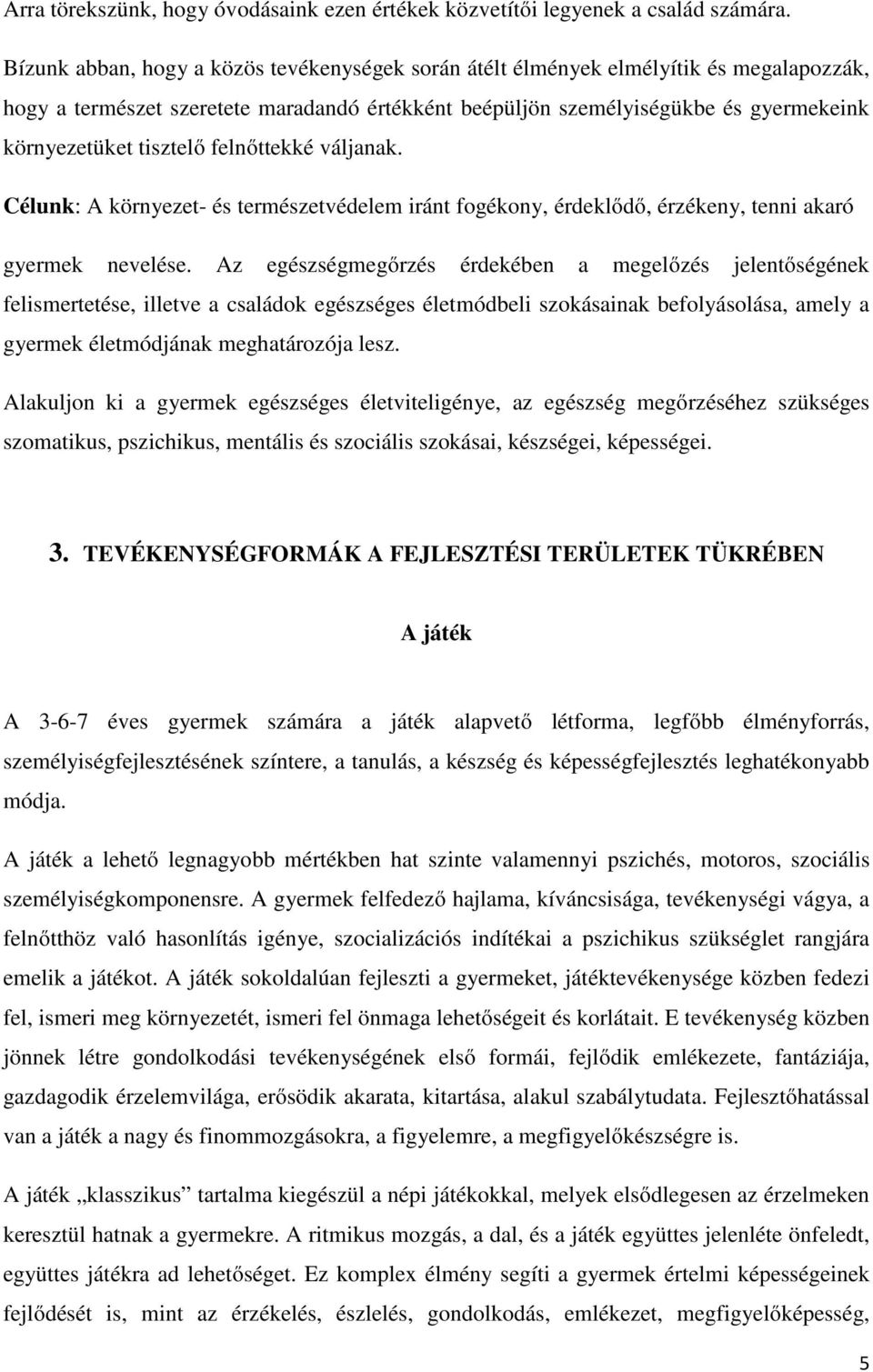 tisztelő felnőttekké váljanak. Célunk: A környezet- és természetvédelem iránt fogékony, érdeklődő, érzékeny, tenni akaró gyermek nevelése.