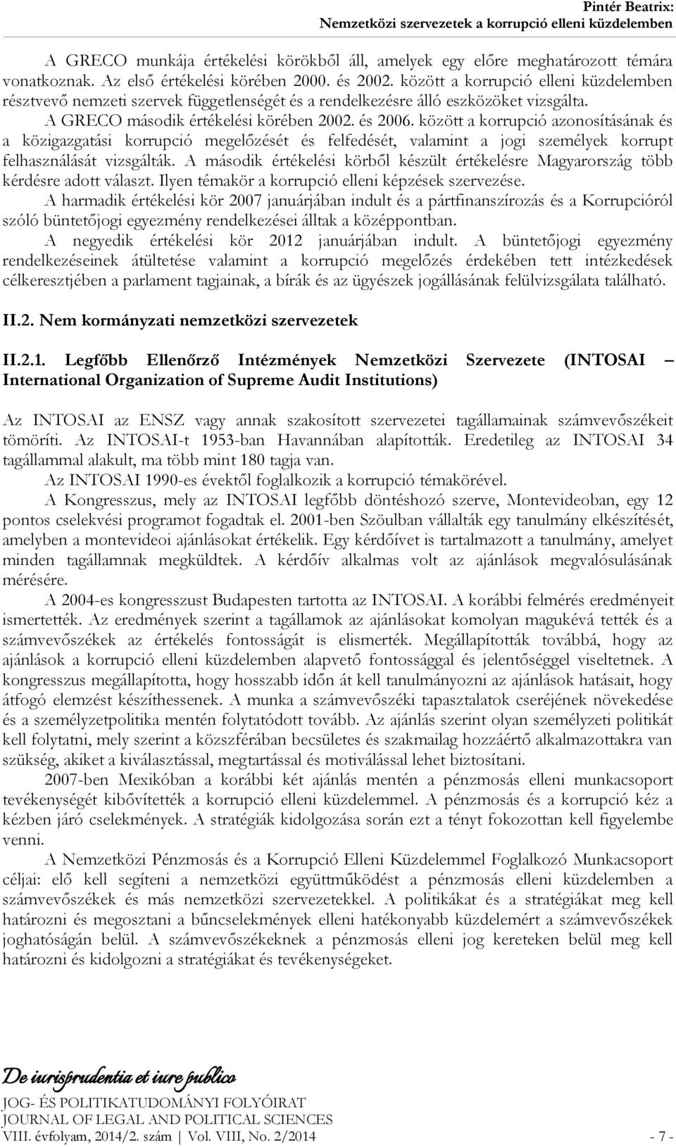 között a korrupció azonosításának és a közigazgatási korrupció megelőzését és felfedését, valamint a jogi személyek korrupt felhasználását vizsgálták.