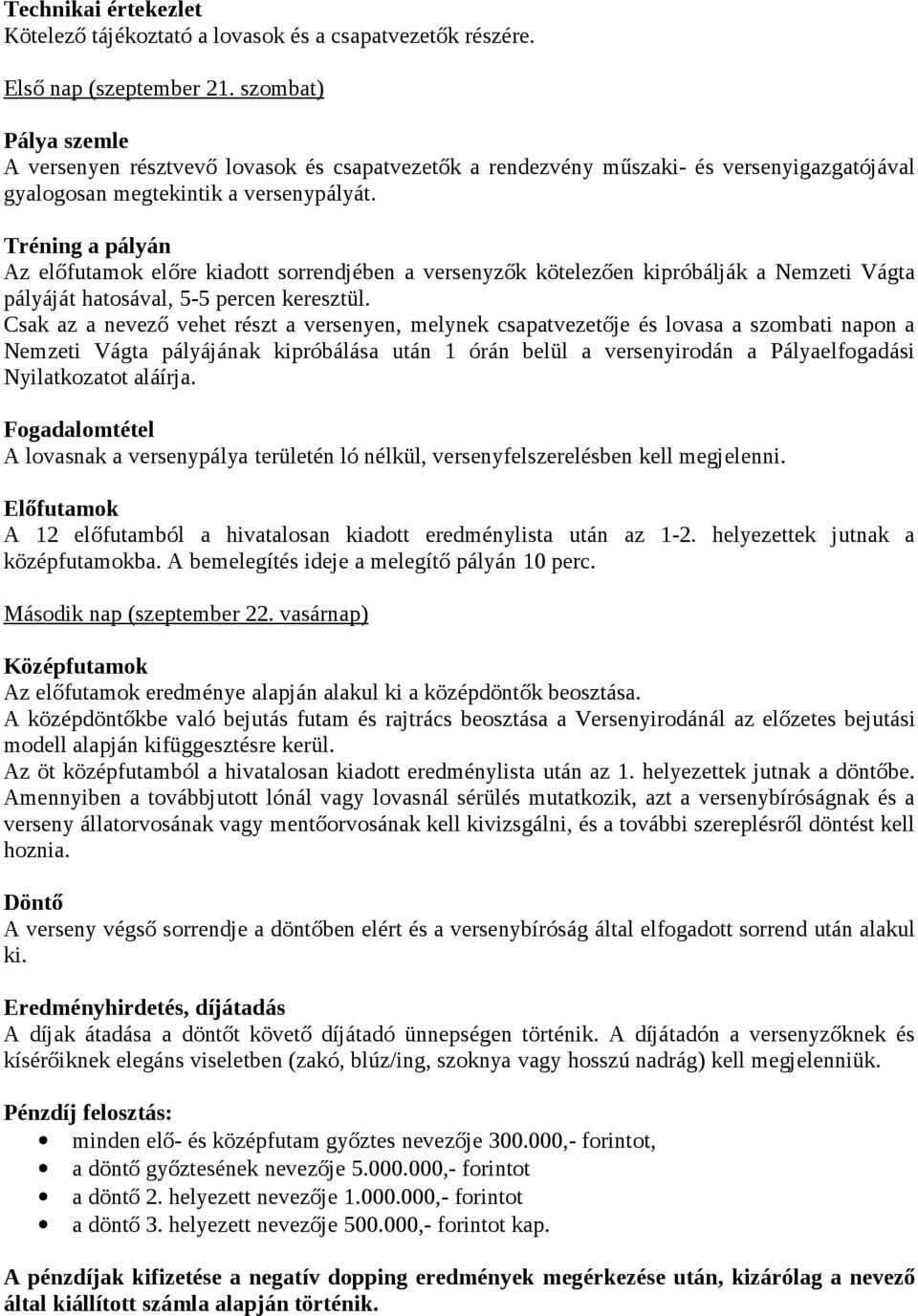 Tréning a pályán Az előfutamok előre kiadott sorrendjében a versenyzők kötelezően kipróbálják a Nemzeti Vágta pályáját hatosával, 5 5 percen keresztül.