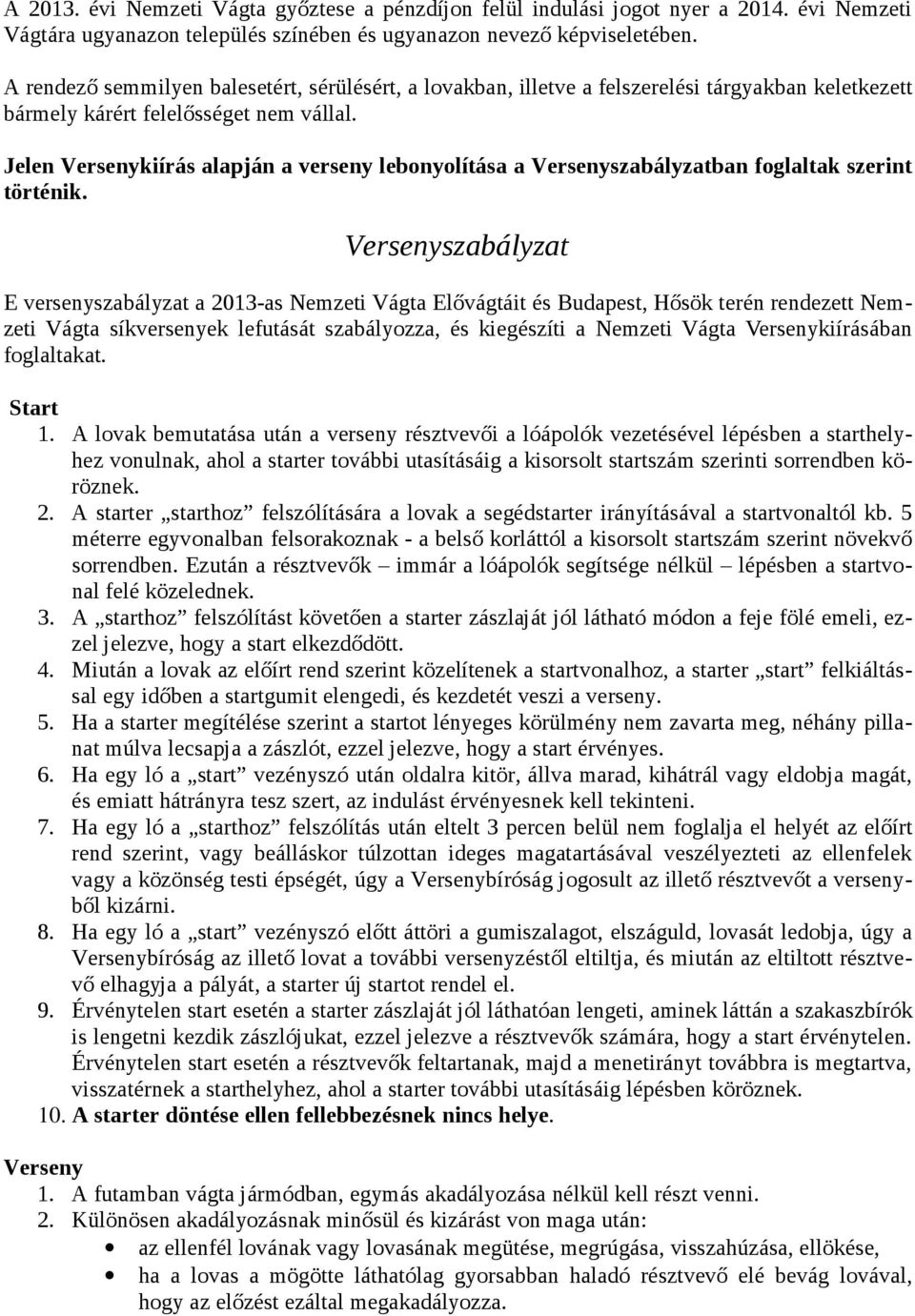 Jelen Versenykiírás alapján a verseny lebonyolítása a Versenyszabályzatban foglaltak szerint történik.