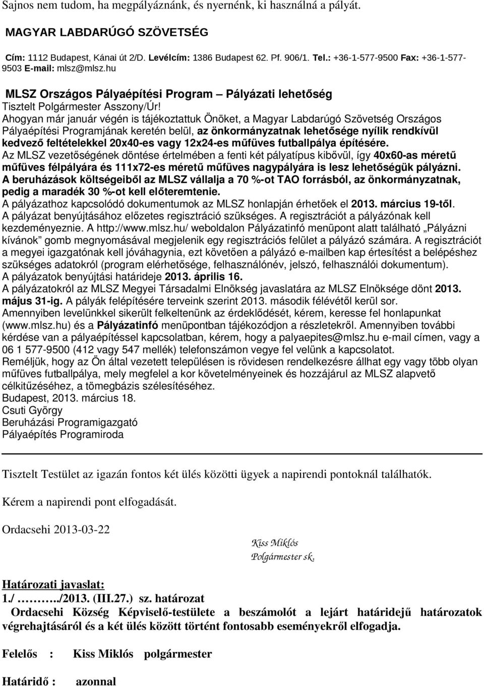 Ahogyan már január végén is tájékoztattuk Önöket, a Magyar Labdarúgó Szövetség Országos Pályaépítési Programjának keretén belül, az önkormányzatnak lehetősége nyílik rendkívül kedvező feltételekkel