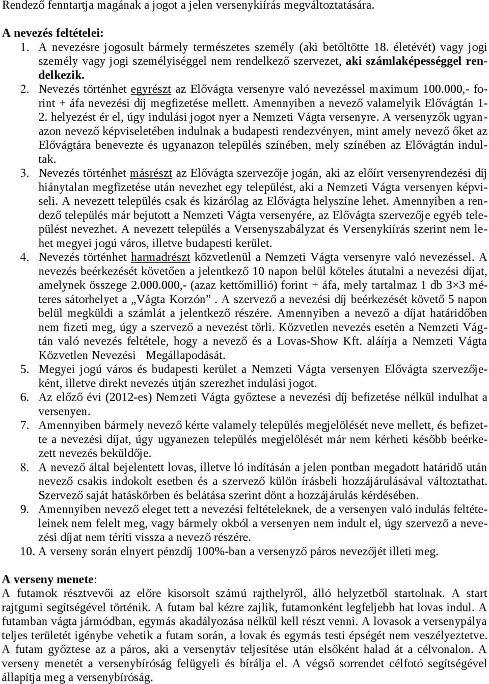 000, forint + áfa nevezési díj megfizetése mellett. Amennyiben a nevező valamelyik Elővágtán 1 2. helyezést ér el, úgy indulási jogot nyer a Nemzeti Vágta versenyre.