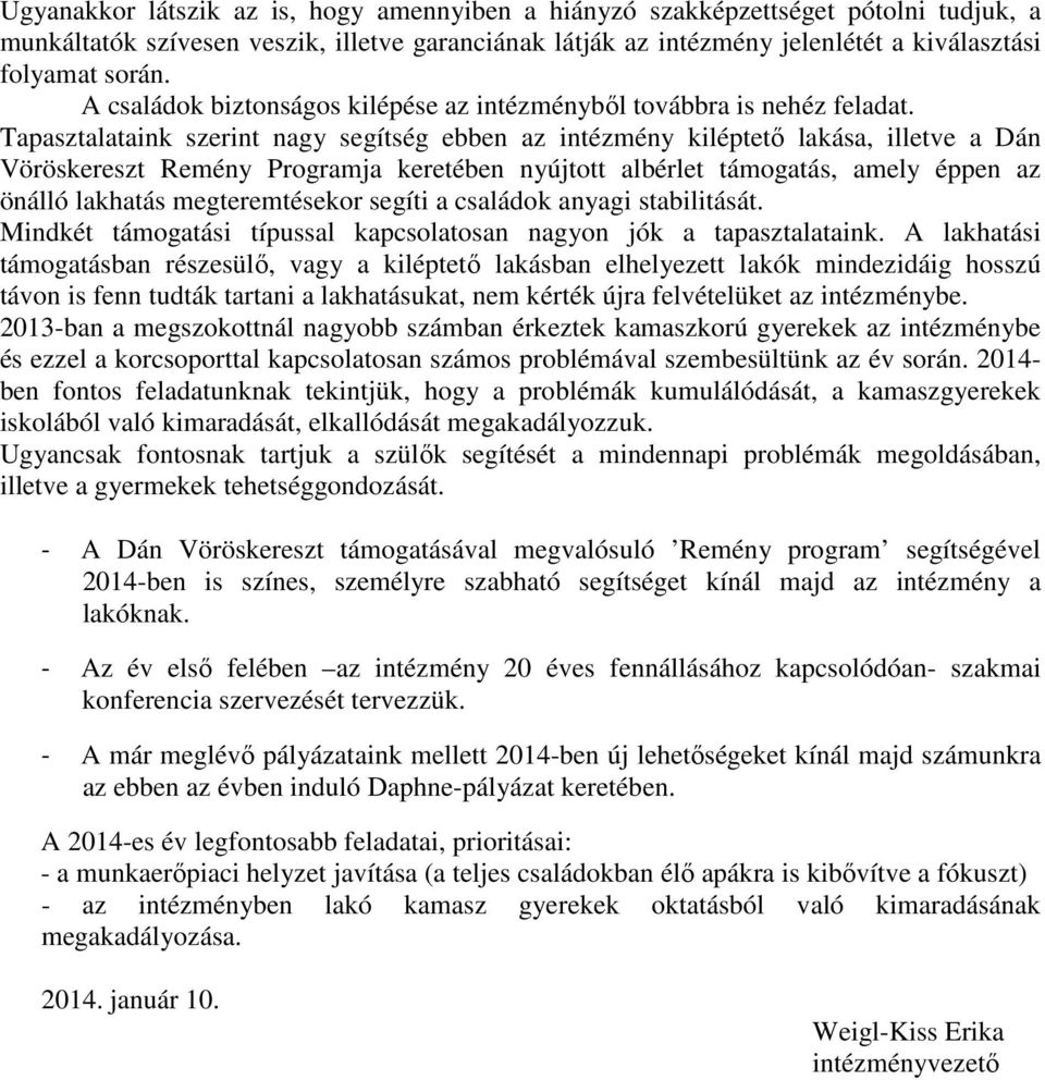 Tapasztalataink szerint nagy segítség ebben az intézmény kiléptető lakása, illetve a Dán Vöröskereszt Remény Programja keretében nyújtott albérlet támogatás, amely éppen az önálló lakhatás