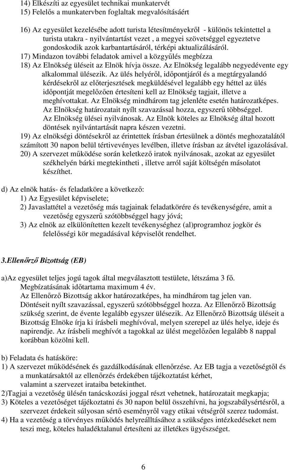 17) Mindazon további feladatok amivel a közgyőlés megbízza 18) Az Elnökség üléseit az Elnök hívja össze. Az Elnökség legalább negyedévente egy alkalommal ülésezik.