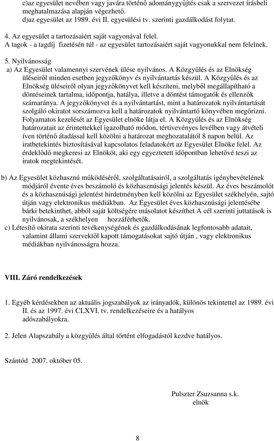 Nyilvánosság a) Az Egyesület valamennyi szervének ülése nyilvános. A Közgyőlés és az Elnökség üléseirıl minden esetben jegyzıkönyv és nyilvántartás készül.