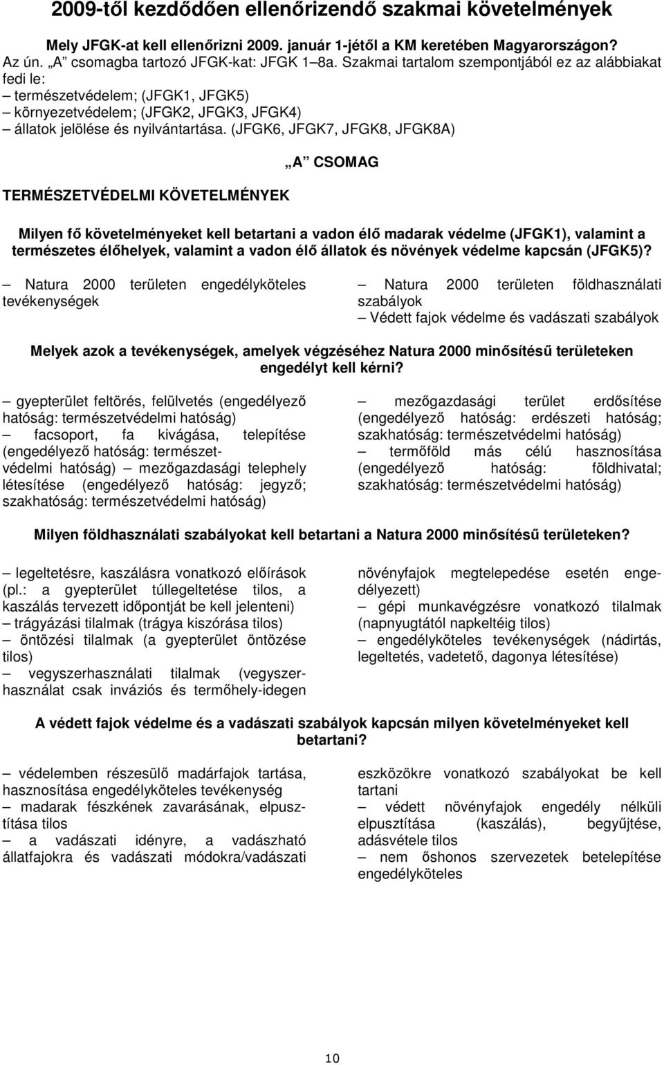 (JFGK6, JFGK7, JFGK8, JFGK8A) TERMÉSZETVÉDELMI KÖVETELMÉNYEK A CSOMAG Milyen fı követelményeket kell betartani a vadon élı madarak védelme (JFGK1), valamint a természetes élıhelyek, valamint a vadon