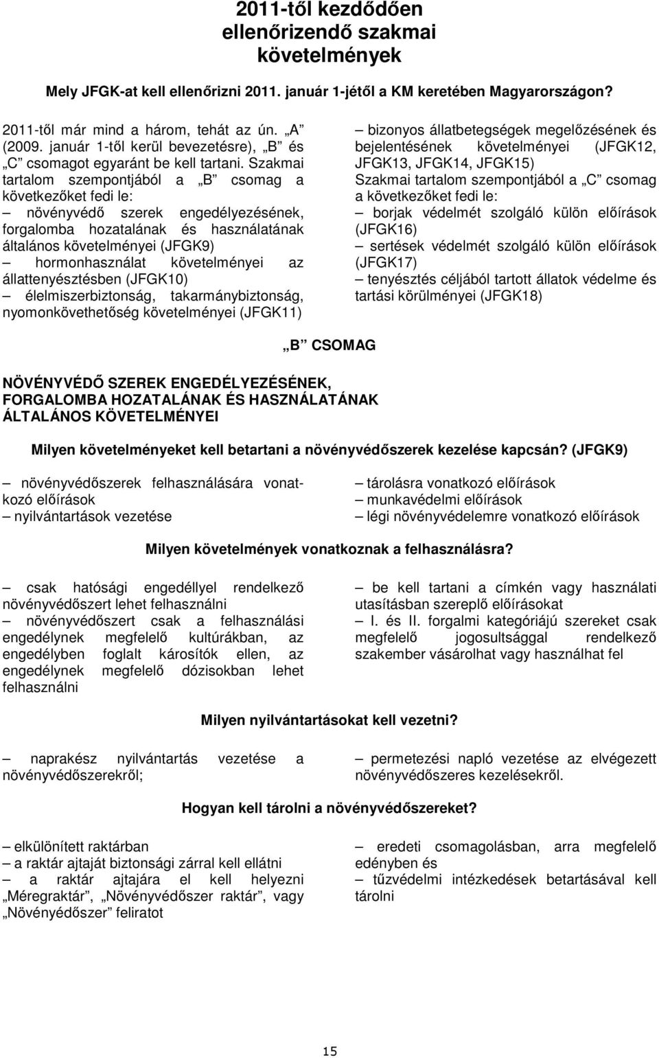 Szakmai tartalom szempontjából a B csomag a következıket fedi le: növényvédı szerek engedélyezésének, forgalomba hozatalának és használatának általános követelményei (JFGK9) hormonhasználat