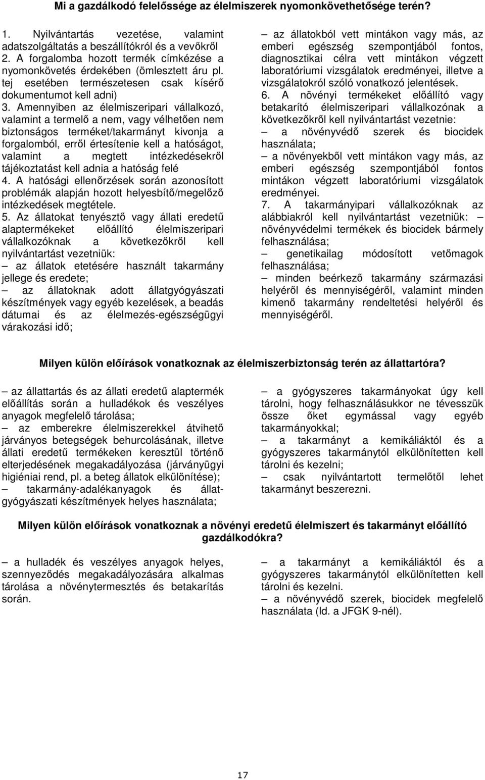 Amennyiben az élelmiszeripari vállalkozó, valamint a termelı a nem, vagy vélhetıen nem biztonságos terméket/takarmányt kivonja a forgalomból, errıl értesítenie kell a hatóságot, valamint a megtett