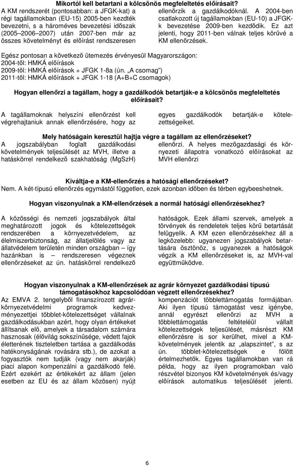 elıírást rendszeresen Egész pontosan a következı ütemezés érvényesül Magyarországon: 2004-tıl: HMKÁ elıírások 2009-tıl: HMKÁ elıírások + JFGK 1-8a (ún.