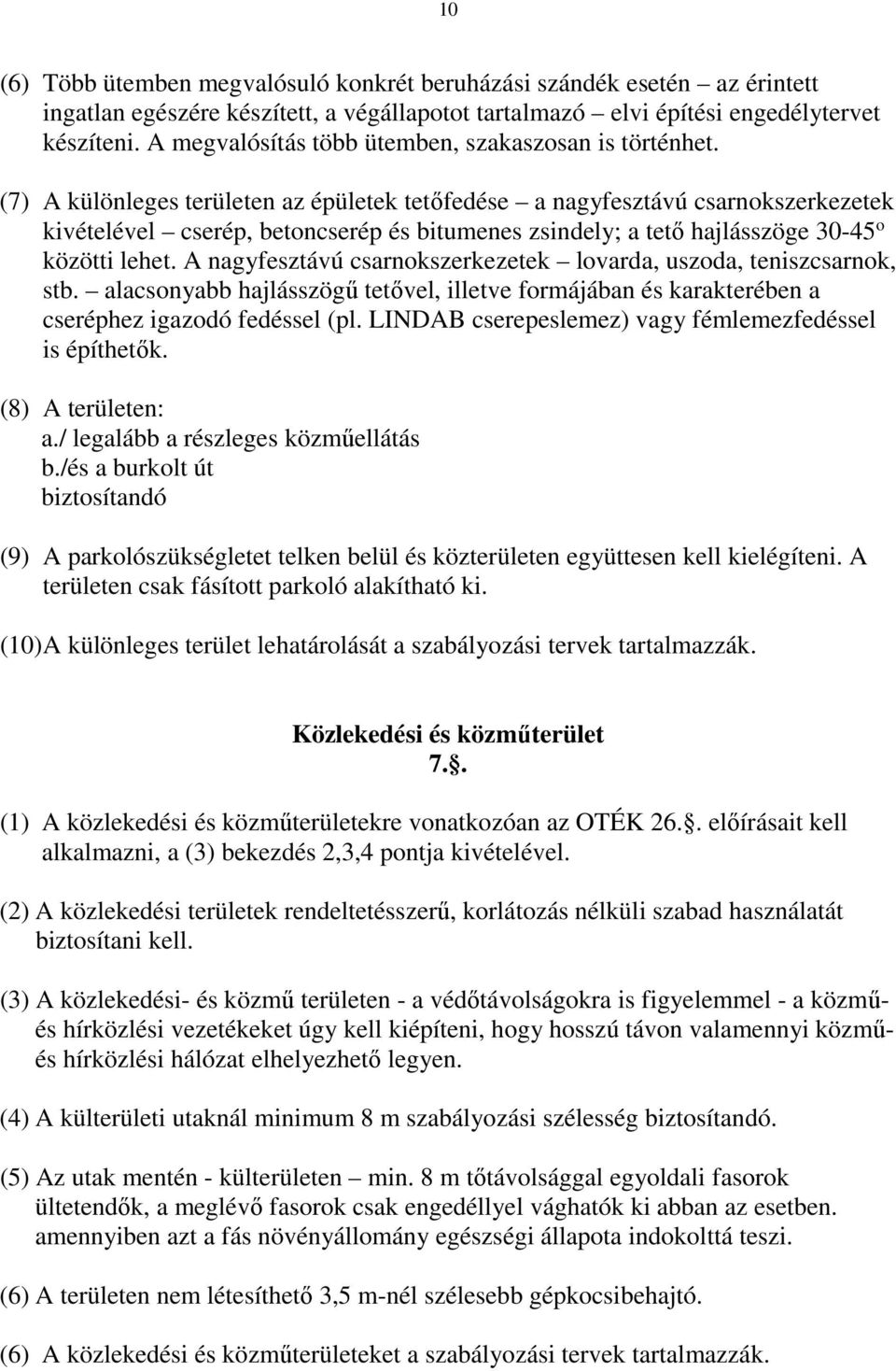 (7) A különleges területen az épületek tetőfedése a nagyfesztávú csarnokszerkezetek kivételével cserép, betoncserép és bitumenes zsindely; a tető hajlásszöge 30-45 o közötti lehet.