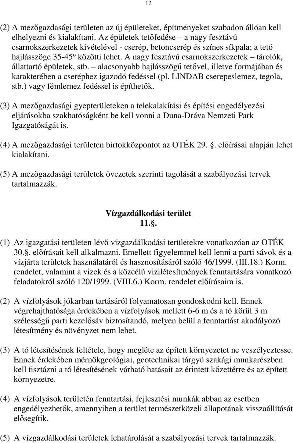 A nagy fesztávú csarnokszerkezetek tárolók, állattartó épületek, stb. alacsonyabb hajlásszögű tetővel, illetve formájában és karakterében a cseréphez igazodó fedéssel (pl.