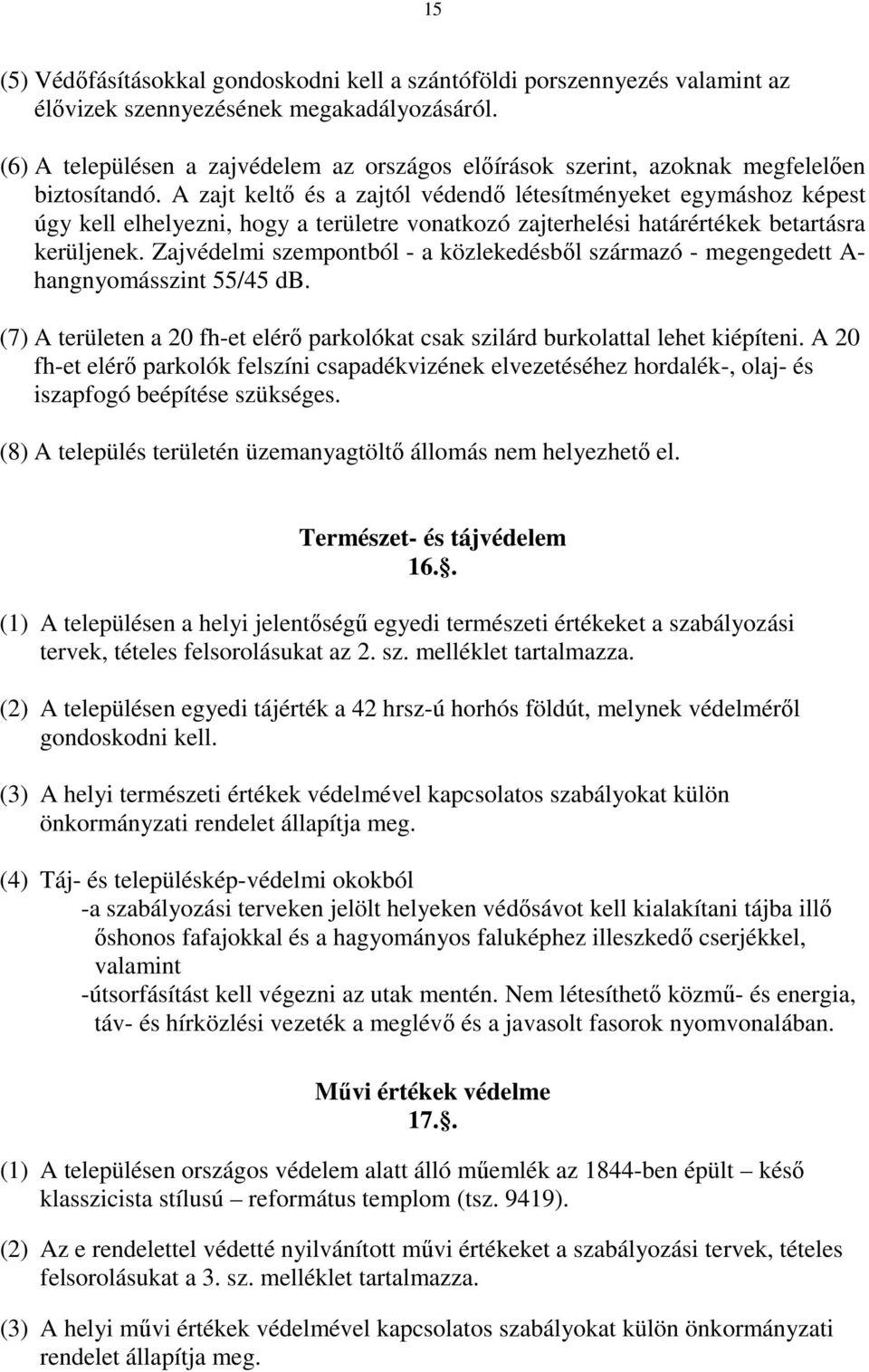 A zajt keltő és a zajtól védendő létesítményeket egymáshoz képest úgy kell elhelyezni, hogy a területre vonatkozó zajterhelési határértékek betartásra kerüljenek.