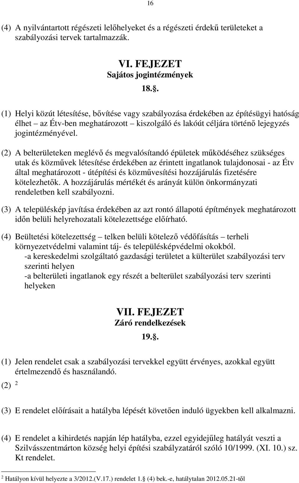 (2) A belterületeken meglévő és megvalósítandó épületek működéséhez szükséges utak és közművek létesítése érdekében az érintett ingatlanok tulajdonosai - az Étv által meghatározott - útépítési és