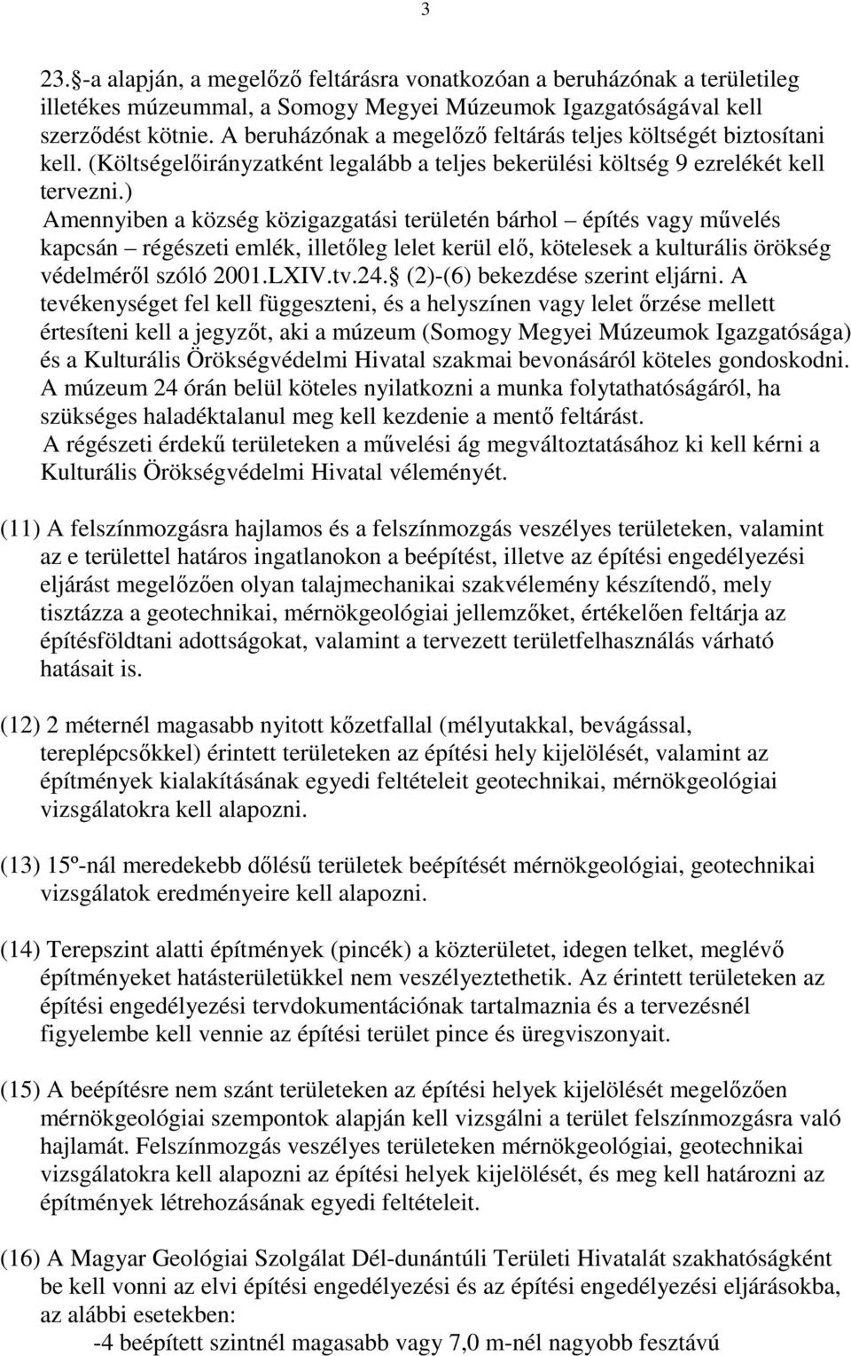 ) Amennyiben a község közigazgatási területén bárhol építés vagy művelés kapcsán régészeti emlék, illetőleg lelet kerül elő, kötelesek a kulturális örökség védelméről szóló 2001.LXIV.tv.24.