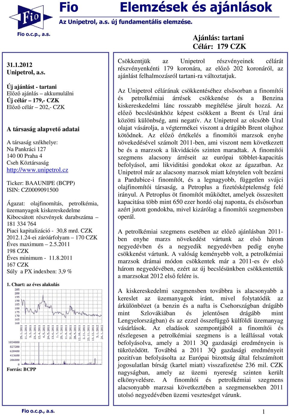 társaság alapvetı adatai A társaság székhelye: Na Pankráci 127 140 00 Praha 4 Cseh Köztársaság http://www.unipetrol.