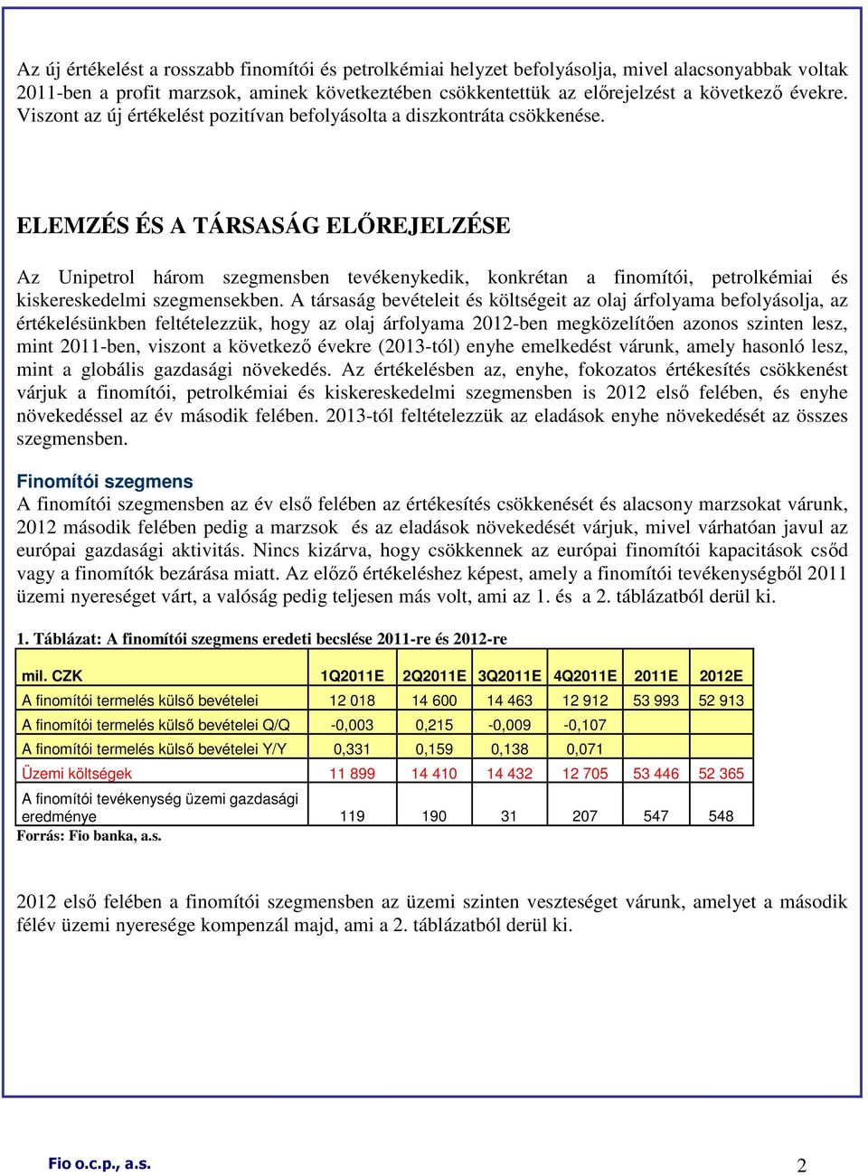 ELEMZÉS ÉS A TÁRSASÁG ELİREJELZÉSE Az Unipetrol három szegmensben tevékenykedik, konkrétan a finomítói, petrolkémiai és kiskereskedelmi szegmensekben.