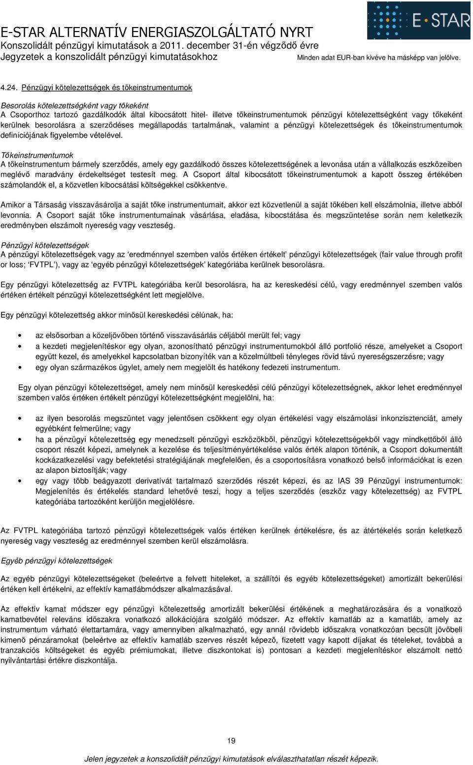 Tőkeinstrumentumok A tőkeinstrumentum bármely szerződés, amely egy gazdálkodó összes kötelezettségének a levonása után a vállalkozás eszközeiben meglévő maradvány érdekeltséget testesít meg.