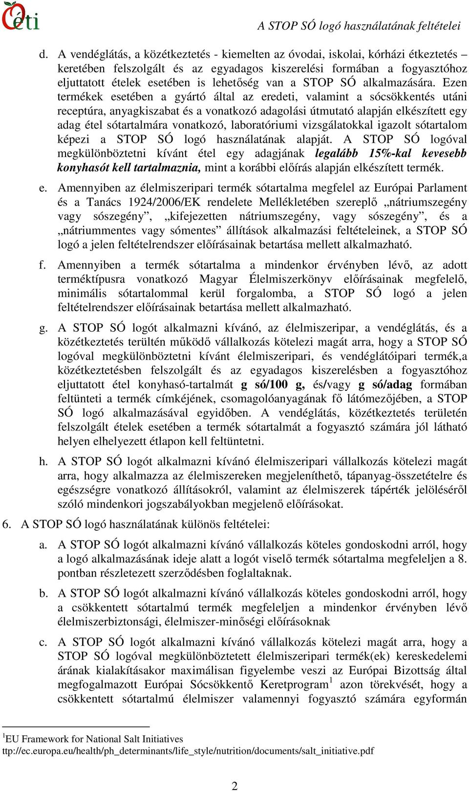 Ezen termékek esetében a gyártó által az eredeti, valamint a sócsökkentés utáni receptúra, anyagkiszabat és a vonatkozó adagolási útmutató alapján elkészített egy adag étel sótartalmára vonatkozó,