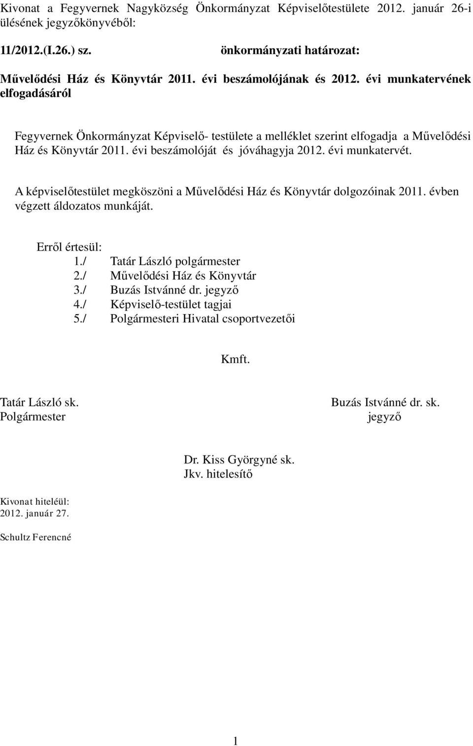 évi beszámolóját és jóváhagyja 2012. évi munkatervét. A képviselőtestület megköszöni a Művelődési Ház és Könyvtár dolgozóinak 2011. évben végzett áldozatos munkáját. Erről értesül: 1.