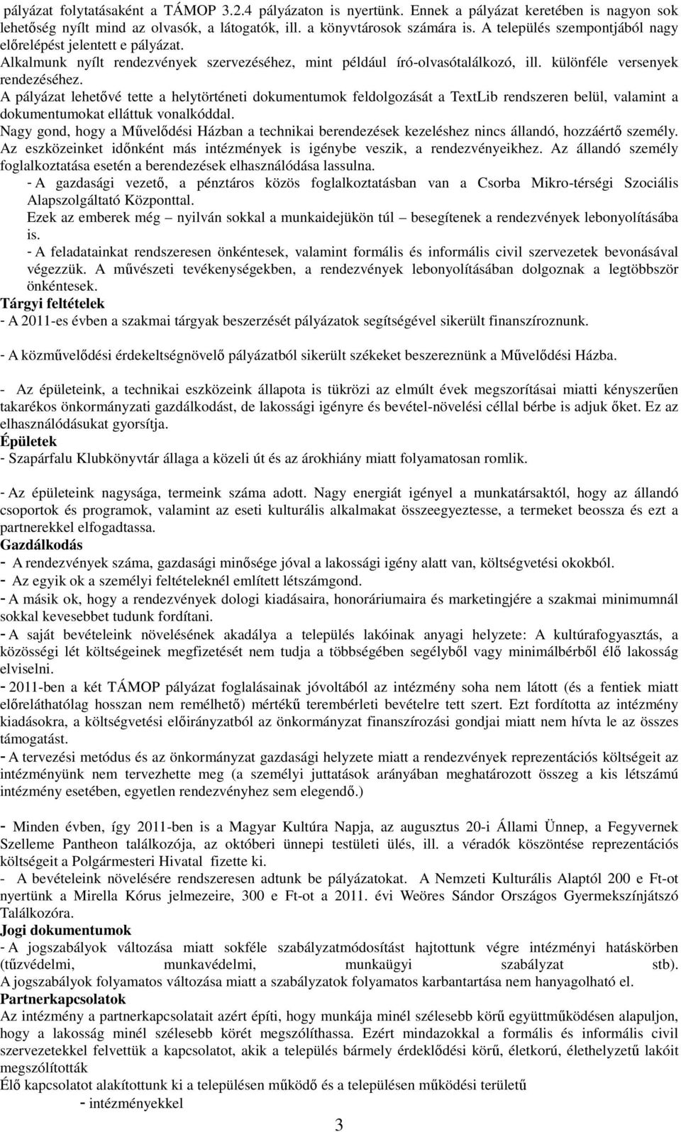 A pályázat lehetővé tette a helytörténeti dokumentumok feldolgozását a TextLib rendszeren belül, valamint a dokumentumokat elláttuk vonalkóddal.