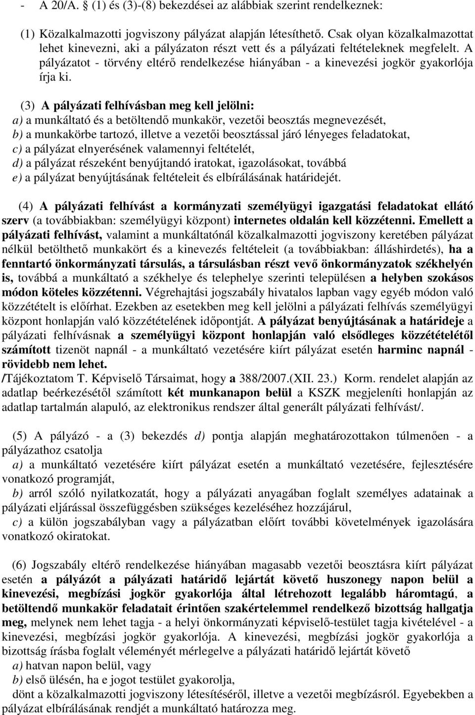 A pályázatot - törvény eltérı rendelkezése hiányában - a kinevezési jogkör gyakorlója írja ki.