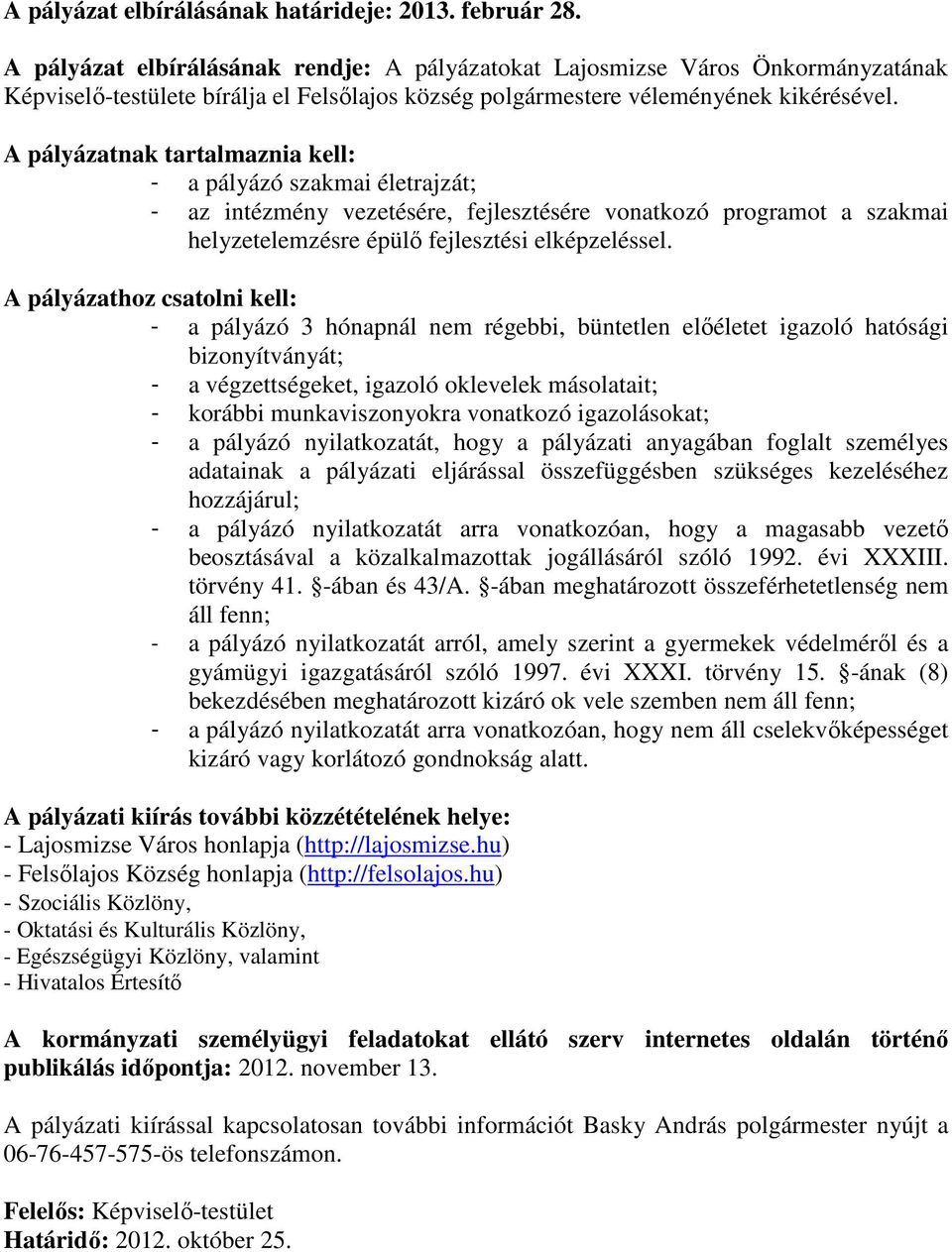 A pályázatnak tartalmaznia kell: - a pályázó szakmai életrajzát; - az intézmény vezetésére, fejlesztésére vonatkozó programot a szakmai helyzetelemzésre épülı fejlesztési elképzeléssel.