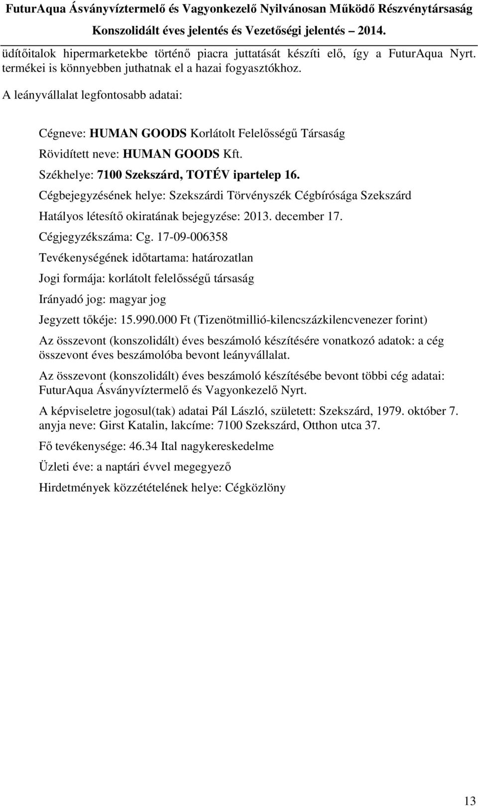 Cégbejegyzésének helye: Szekszárdi Törvényszék Cégbírósága Szekszárd Hatályos létesítő okiratának bejegyzése: 2013. december 17. Cégjegyzékszáma: Cg.