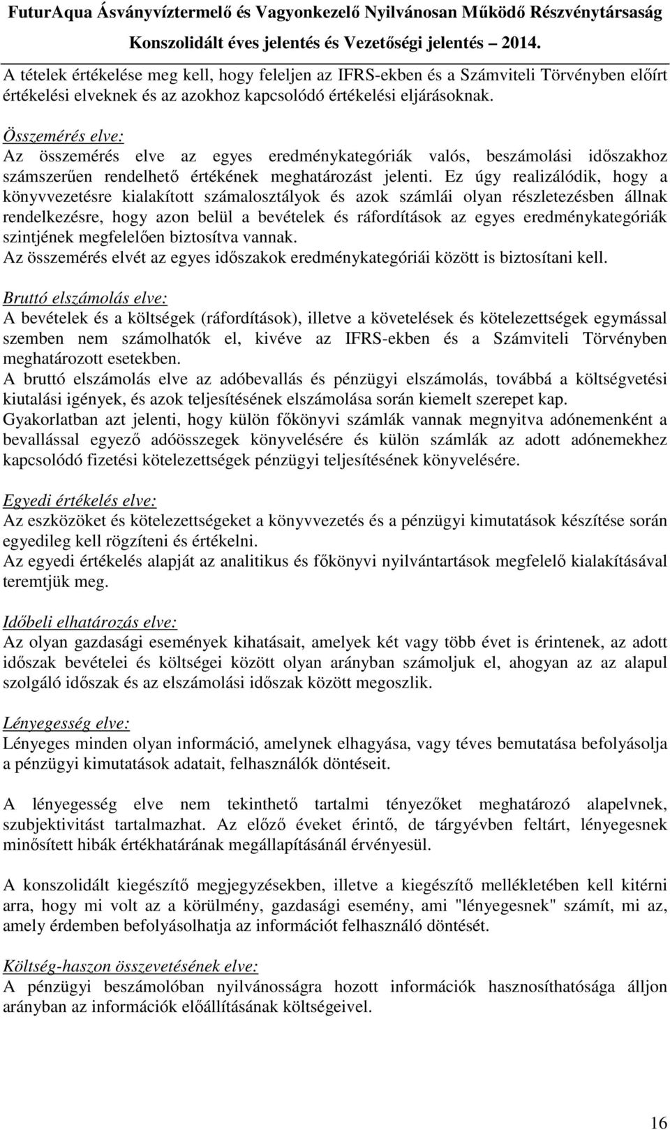 Ez úgy realizálódik, hogy a könyvvezetésre kialakított számalosztályok és azok számlái olyan részletezésben állnak rendelkezésre, hogy azon belül a bevételek és ráfordítások az egyes