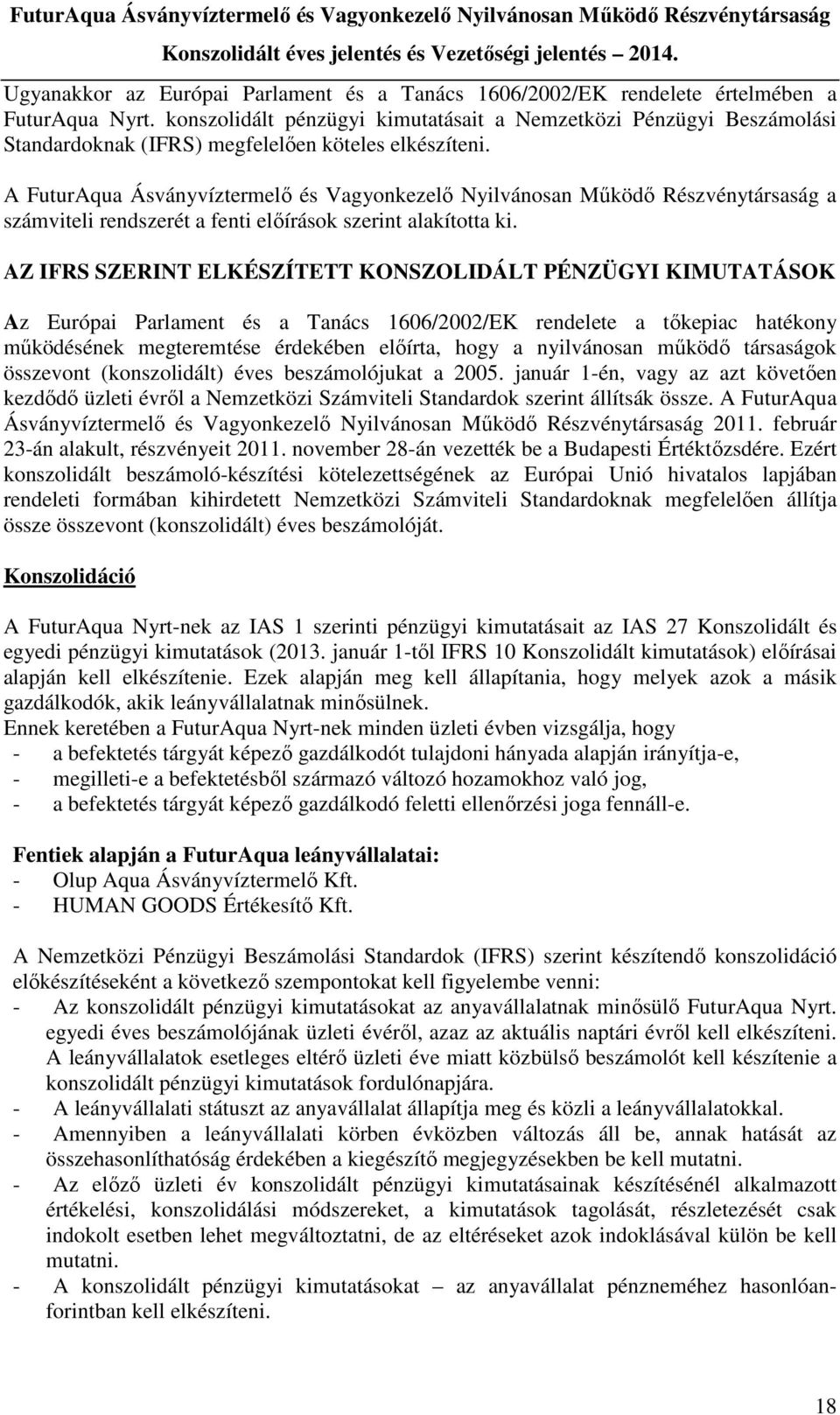 A FuturAqua Ásványvíztermelő és Vagyonkezelő Nyilvánosan Működő Részvénytársaság a számviteli rendszerét a fenti előírások szerint alakította ki.