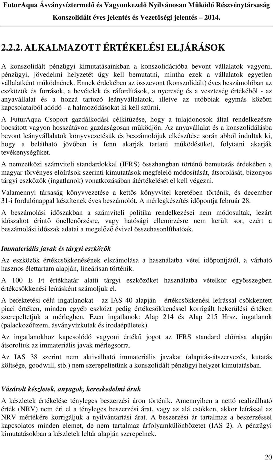 Ennek érdekében az összevont (konszolidált) éves beszámolóban az eszközök és források, a bevételek és ráfordítások, a nyereség és a veszteség értékéből - az anyavállalat és a hozzá tartozó